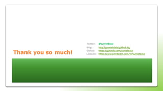 Twitter: @sunieldalal
Blog: http://sunieldalal.github.io/
Github: https://github.com/sunieldalal
LinkedIn: https://www.linkedin.com/in/sunieldalalThank you so much!
 