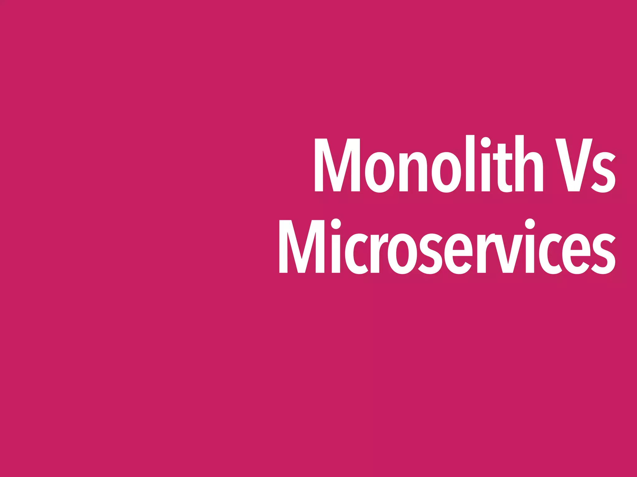 MonolithVs
Microservices
 