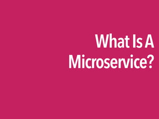 WhatIsA

Microservice?
 