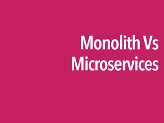 MonolithVs
Microservices
 