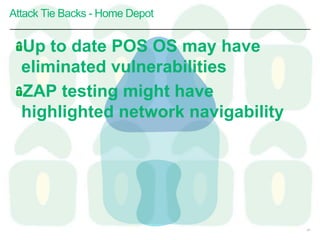 Attack Tie Backs - Home Depot
41
Up to date POS OS may have
eliminated vulnerabilities
ZAP testing might have
highlighted network navigability
 