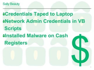 Sally Beauty
10
Credentials Taped to Laptop
Network Admin Credentials in VB
Scripts
Installed Malware on Cash
Registers
 