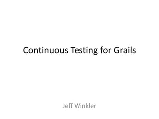 Continuous Testing for Grails




          Jeff Winkler
 