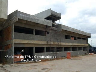 Reforma do TPS e Construção do Prédio Anexo 
