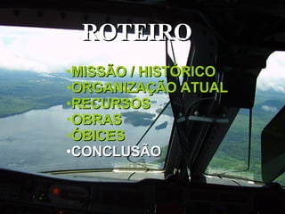 ROTEIRO  MISSÃO / HISTÓRICO ORGANIZAÇÃO ATUAL RECURSOS OBRAS ÓBICES CONCLUSÃO 