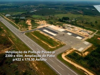 Ampliação da Pista de Pouso p/ 2300 x 45m. Ampliação do Pátio p/422 x 178,50 Asfalto  