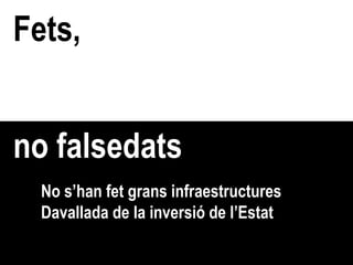 Fets, no falsedats No s’han fet grans infraestructures Davallada de la inversió de l’Estat 