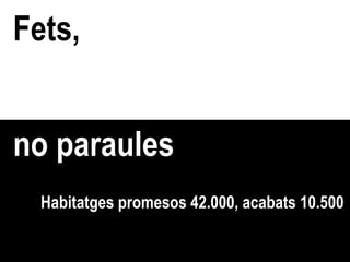 Fets, no paraules Habitatges promesos 42.000, acabats 10.500 