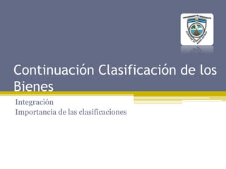 Continuación Clasificación de los Bienes Integración  Importancia de las clasificaciones 
