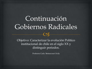 Objetivo: Caracterizar la evolución Político
institucional de chile en el siglo XX y
distinguir periodos.
Profesora Carla Bettancourt Ávila
 