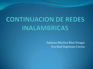 CONTINUACION DE REDES INALAMBRICAS Adriana Maritza Ríos Yotagrí Eva Rael Espinosa Correa 