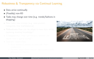 Robustness & Transparency via Continual Learning
Data arrive continually
(Possibly) non-IID
Tasks may change over time (e....