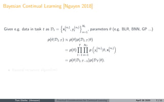 Bayesian Continual Learning [Nguyen 2018]
Given e.g. data in task t as Dt = x
(nt )
t , y
(nt )
t
Nt
n=1
, parameters θ (e...