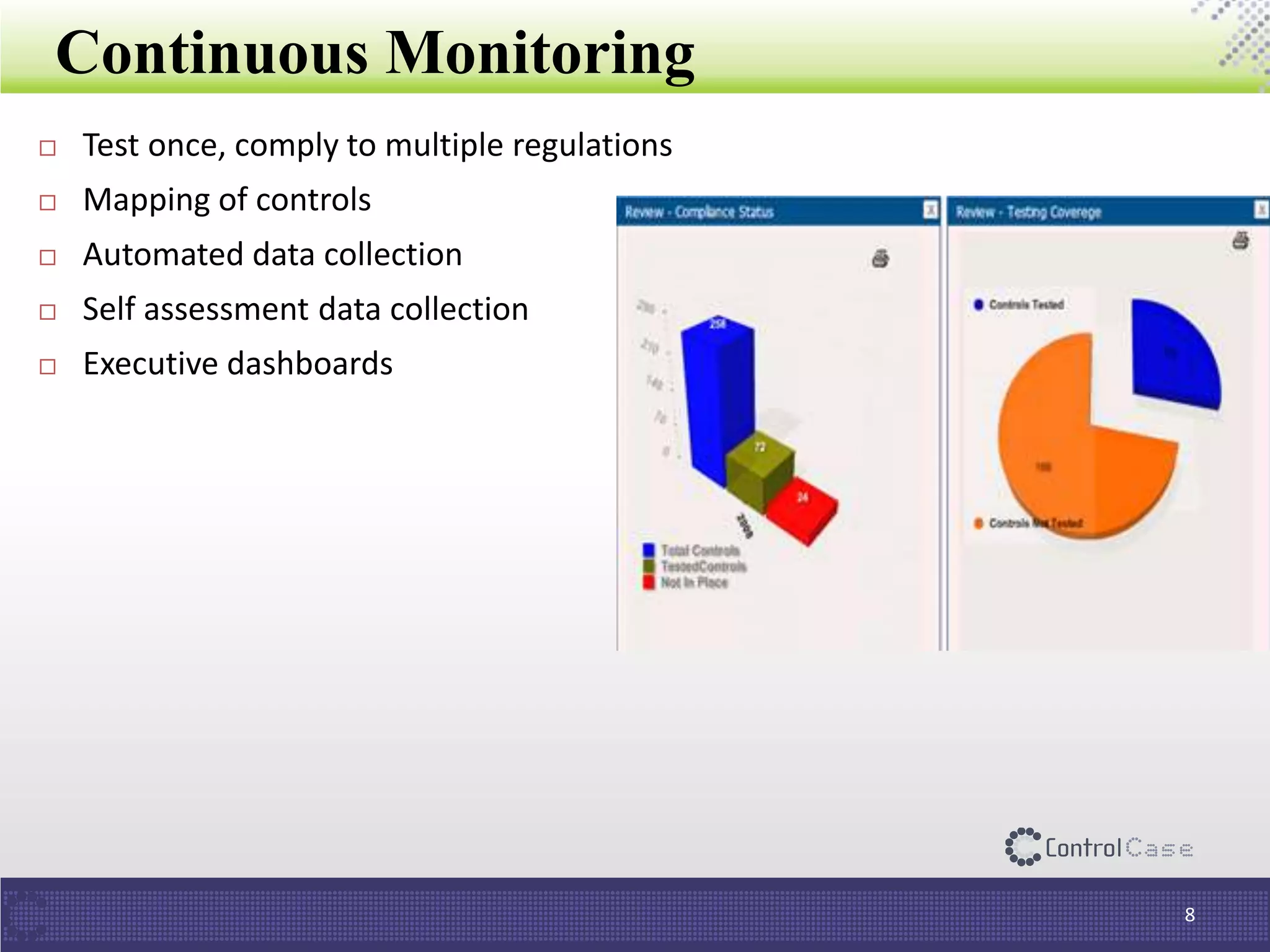 Continuous Monitoring
8
 Test once, comply to multiple regulations
 Mapping of controls
 Automated data collection
 Self assessment data collection
 Executive dashboards
 