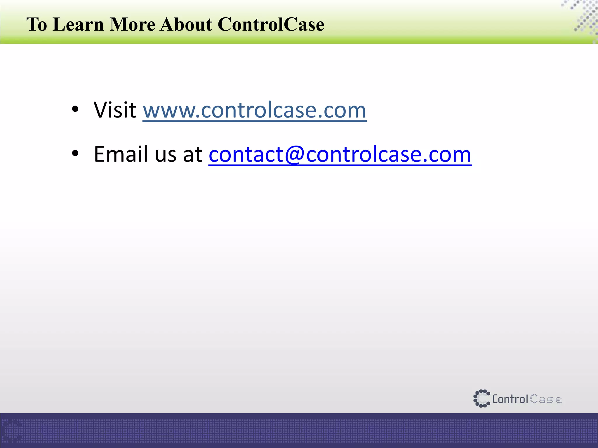 To Learn More About ControlCase
• Visit www.controlcase.com
• Email us at contact@controlcase.com
 