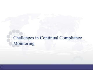 Challenges in Continual Compliance
Monitoring
 