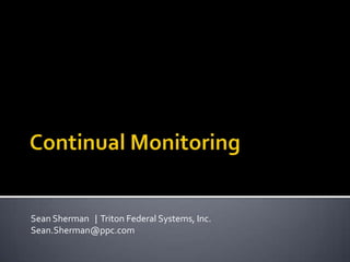 Continual Monitoring Sean Sherman   |  Triton Federal Systems, Inc. Sean.Sherman@ppc.com 