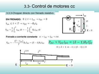 12
3.3- Control de motores cc
3.3.3-Chopper directo con frenado resistivo
EN FRENADO:
Frenado a corriente constante
E
 