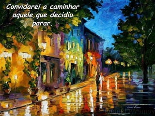 Convidarei a caminhar aquele que decidiu parar. 
