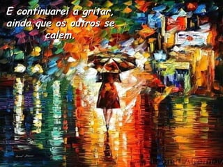 E continuarei a gritar, ainda que os outros se calem. 