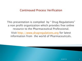 This presentation is compiled by “ Drug Regulations”
a non profit organization which provides free online
resource to the Pharmaceutical Professional.
Visit http://www.drugregulations.org for latest
information from the world of Pharmaceuticals.
8/6/2015 1
 