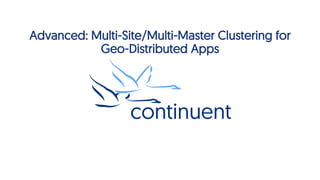 Advanced: Multi-Site/Multi-Master Clustering for
Geo-Distributed Apps
1
 