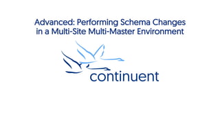 Advanced: Performing Schema Changes
in a Multi-Site Multi-Master Environment
1
 