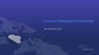 Tungsten Dashboard for Clustering
Eric M. Stone, COO
 