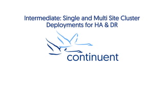 Intermediate: Single and Multi Site Cluster
Deployments for HA & DR
1
 