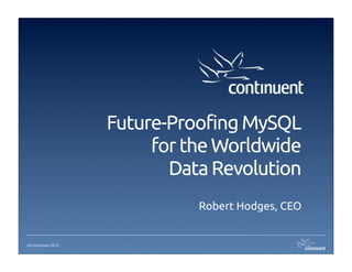 Future-Proofing MySQL
                         for the Worldwide
                           Data Revolution
                              Robert Hodges, CEO


©Continuent 2012.
 