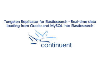 Tungsten Replicator for Elasticsearch - Real-time data
loading from Oracle and MySQL into Elasticsearch
 