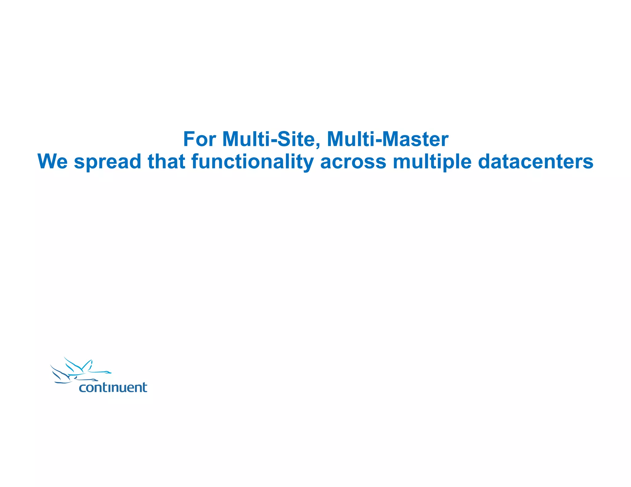 For Multi-Site, Multi-Master We spread that functionality across multiple datacenters 