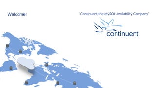 Welcome! “Continuent, the MySQL Availability Company”
 