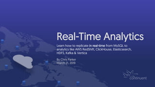 Real-Time Analytics
Learn how to replicate in real-time from MySQL to
analytics like AWS RedShift, ClickHouse, Elasticsearch,
HDFS, Kafka & Vertica
By Chris Parker
March 21, 2019
 