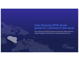 How Samsung ARTIK serves
global IoT customers in the cloud
How Samsung ARTIK Cloud secured their SaaS revenue
using Tungsten Clustering on cloud-based services
 