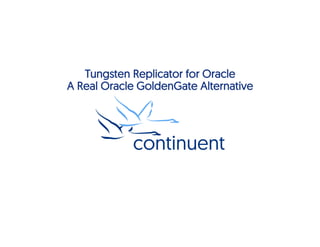 Tungsten Replicator for Oracle
A Real Oracle GoldenGate Alternative
 