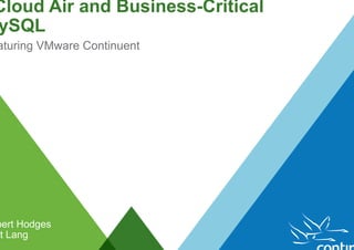 © 2015 VMware Inc. All rights reserved.
vCloud Air and Business-Critical
MySQL
Featuring VMware Continuent
Robert Hodges
Matt Lang
February 2015
 