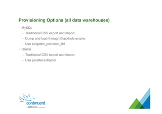 Provisioning Options (all data warehouses)
•  MySQL
–  Traditional CSV export and import
–  Dump and load through Blackhole engine
–  Use tungsten_provision_thl
•  Oracle
–  Traditional CSV export and import
–  Use parallel extractor
 