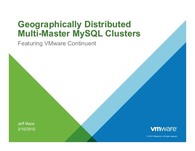 © 2014 VMware Inc. All rights reserved.
Geographically Distributed
Multi-Master MySQL Clusters
Featuring VMware Continuent...