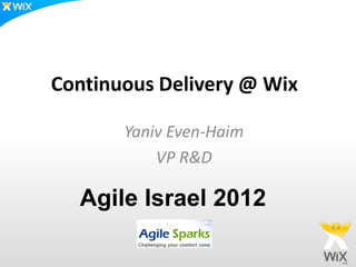 Continuous Delivery @ Wix

       Yaniv Even-Haim
           VP R&D

  Agile Israel 2012
 