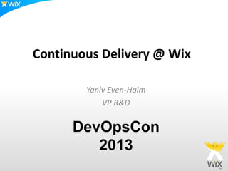 Continuous Delivery @ Wix

        Yaniv Even-Haim
            VP R&D

      DevOpsCon
         2013
 