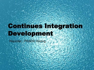 Continues Integration
        Development
           Reporter : PRADA Hsiung




Aplix Confidential and Restricted   Copyright 2009 Aplix Corporation. All rights reserved.
 