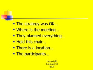 The strategy was OK… Where is the meeting… They planned everything… Hold this chair… There is a location… The participants… 