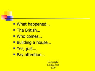 What happened… The British… Who comes… Building a house… Yes, just… Pay attention… 