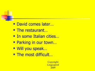 David comes later… The restaurant… In some Italian cities… Parking in our town… Will you speak… The most difficult… 