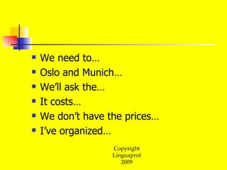 We need to… Oslo and Munich… We’ll ask the… It costs… We don’t have the prices… I’ve organized… 