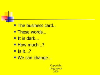 The business card.. These words… It is dark… How much…? Is it…? We can change… 