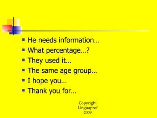 He needs information… What percentage…? They used it… The same age group… I hope you… Thank you for… 