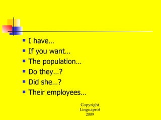 I have… If you want… The population… Do they…? Did she…? Their employees… 