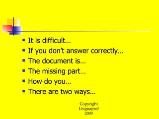 It is difficult… If you don’t answer correctly… The document is… The missing part… How do you… There are two ways… 